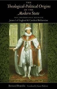 The Theologicalpolitical Origins Of The Modern State The Controversy Between James I Of England And Cardinal Bellarmine 1st Edition Bernard Bourdin Susan Pickford
