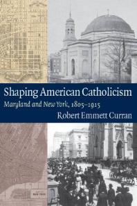 Shaping American Catholicism Maryland And New York 18051915 1st Edition Robert Emmett Curran