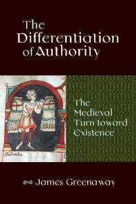 The Differentiation Of Authority The Medieval Turn Toward Existence 1st Edition James Greenaway