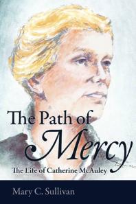The Path Of Mercy The Life Of Catherine Mcauley 1st Edition Mary C Sullivan