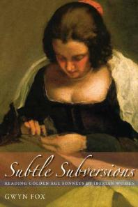 Subtle Subversions Reading Golden Age Sonnets By Iberian Women 1st Edition Gwyn Fox