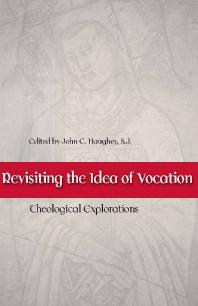 Revisiting The Idea Of Vocation Theological Explorations 1st Edition John C Haughey John C Haughey
