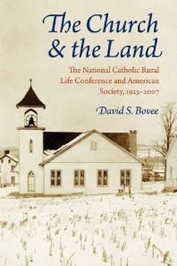 The Church And The Land The National Catholic Rural Life Conference And American Society 19232007 Church And The Land The National Catholic Rural Life Conference And American Society 19232007 1st Edition David S Bove David S Bove David S Bovee