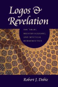 Logos And Revelation Ibn Arabi Meister Eckhart And Mystical Hermeneutics 1st Edition Robert J Dobie