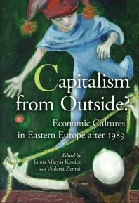 Capitalism From Outside Economic Cultures In Eastern Europe After 1989 1st Edition Violetta Zentai Jnos Mtys Kovcs Jnos Mtys Kovcs