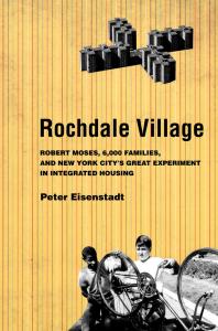 Rochdale Village Robert Moses 6000 Families And New York Citys Great Experiment In Integrated Housing 1st Edition Peter Eisenstadt