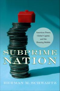 Subprime Nation American Power Global Capital And The Housing Bubble Herman M Schwartz