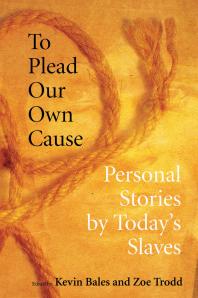 To Plead Our Own Cause Personal Stories By Todays Slaves 1st Edition Kevin Bales Zoe Trodd