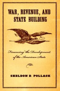 War Revenue And State Building Financing The Development Of The American State Sheldon Pollack
