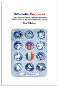 Differential Diagnoses A Comparative History Of Health Care Problems And Solutions In The United States And France 1st Edition Paul V Dutton