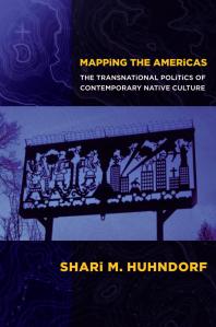 Mapping The Americas The Transnational Politics Of Contemporary Native Culture Shari M Huhndorf