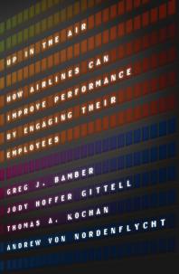 Up In The Air How Airlines Can Improve Performance By Engaging Their Employees 1st Edition Greg J Bamber Jody Hoffer Gittell Thomas A Kochan Andrew Von Nordenflycht