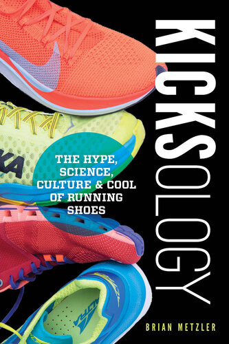 Kicksology The Hype Science Culture Cool Of Running Shoes Brian Metzler