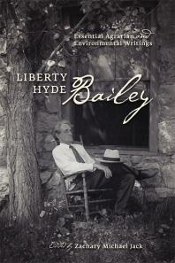 Liberty Hyde Bailey Essential Agrarian And Environmental Writings Liberty Hyde Bailey Zachary Michael Jack Zachary Michael Jack