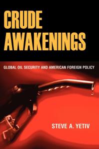 Crude Awakenings Global Oil Security And American Foreign Policy Steve A Yetiv