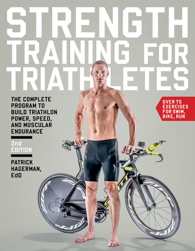 Strength Training For Triathletes The Complete Program To Build Triathlon Power Speed And Muscular Endurance Patrick Hagerman Patrick S Hagerman