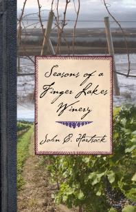 Seasons Of A Finger Lakes Winery 1st Edition John C Hartsock