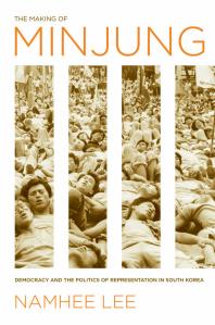 The Making Of Minjung Democracy And The Politics Of Representation In South Korea Namhee Lee