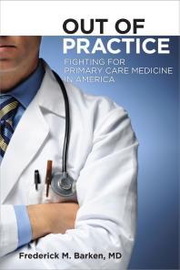 Out Of Practice Fighting For Primary Care Medicine In America 1st Edition Frederick M Barken