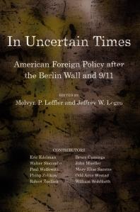 In Uncertain Times American Foreign Policy After The Berlin Wall And 911 1st Edition Melvyn P Leffler Jeffrey W Legro