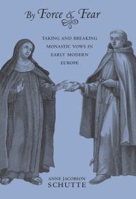 By Force And Fear Taking And Breaking Monastic Vows In Early Modern Europe 1st Edition Anne Jacobson Schutte