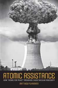Atomic Assistance How Atoms For Peace Programs Cause Nuclear Insecurity 1st Edition Matthew Fuhrmann