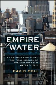 Empire Of Water An Environmental And Political History Of The New York City Water Supply 1st Edition David Soll