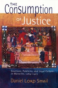 The Consumption Of Justice Emotions Publicity And Legal Culture In Marseille 12641423 1st Edition Daniel Lord Smail