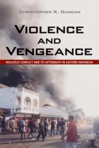 Violence And Vengeance Religious Conflict And Its Aftermath In Eastern Indonesia 1st Edition Christopher R Duncan