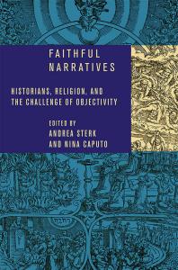 Faithful Narratives Historians Religion And The Challenge Of Objectivity 1st Edition Andrea Sterk Nina Caputo