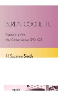 Berlin Coquette Prostitution And The New German Woman 18901933 1st Edition Jill Suzanne Smith