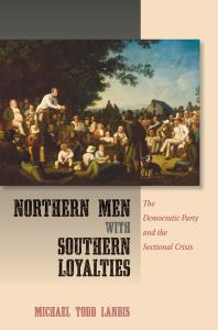 Northern Men With Southern Loyalties The Democratic Party And The Sectional Crisis 1st Edition Michael Todd Landis
