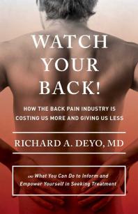 Watch Your Back How The Back Pain Industry Is Costing Us More And Giving Us Lessand What You Can Do To Inform And Empower Yourself In Seeking Treatment 1st Edition Richard A Deyo