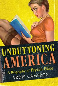 Unbuttoning America A Biography Of Peyton Place 1st Edition Ardis Cameron