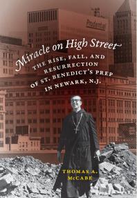 Miracle On High Street The Rise Fall And Resurrection Of St Benedicts Prep In Newark N J 1st Edition Thomas A Mccabe