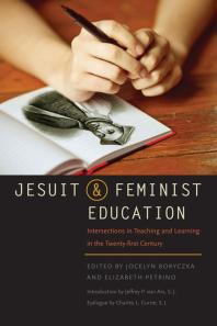 Jesuit And Feminist Education Intersections In Teaching And Learning For The Twentyfirst Century 3rd Edition Jocelyn Boryczka Elizabeth Petrino Jeffrey Von Arx Charles L Currie