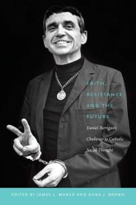 Faith Resistance And The Future Daniel Berrigans Challenge To Catholic Social Thought 1st Edition James Marsh Anna J Brown
