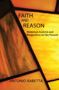 Faith And Reason Historical Analysis And Perspectives For The Present Antonio Sabetta Philip Larrey Silvia Cattaneo