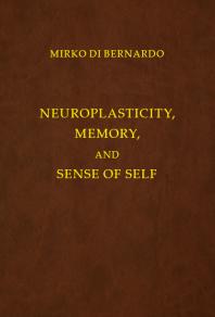 Neuroplasticity Memory And Sense Of Self An Epistemological Approach Mirko Di Bernardo
