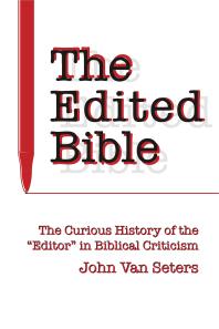 The Edited Bible The Curious History Of The Editor In Biblical Criticism 1st Edition John Van Seters
