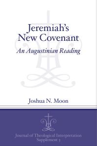 Jeremiahs New Covenant An Augustinian Reading 1st Edition Joshua N Moon