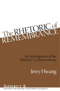 The Rhetoric Of Remembrance An Investigation Of The Fathers In Deuteronomy 1st Edition Jerry Hwang
