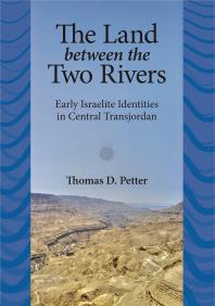 The Land Between Two Rivers Early Israelite Identities In Transjordan 1st Edition Thomas D Petter