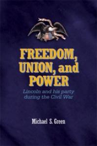 Freedom Union And Power Lincoln And His Party In The Civil War 1st Edition Michael Green