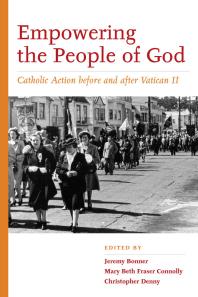 Empowering The People Of God Catholic Action Before And After Vatican Ii 1st Edition Jeremy Bonner Christopher D Denny Mary Beth Fraser Connolly
