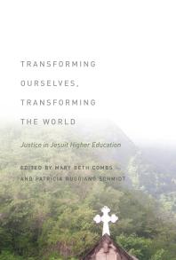 Transforming Ourselves Transforming The World Justice In Jesuit Higher Education 1st Edition Mary Beth Combs Patricia Ruggiano Schmidt