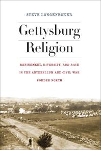 Gettysburg Religion Refinement Diversity And Race In The Antebellum And Civil War Border North Steve Longenecker