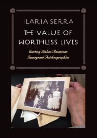 The Value Of Worthless Lives Writing Italian American Immigrant Autobiographies 1st Edition Ilaria Serra
