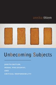 Unbecoming Subjects Judith Butler Moral Philosophy And Critical Responsibility 1st Edition Annika Thiem