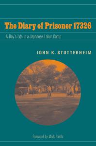 The Diary Of Prisoner 17326 A Boys Life In A Japanese Labor Camp John K Stutterheim Mark Parillo